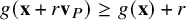 g left parenthesis bold x plus r bold v Subscript upper P Baseline right parenthesis greater than or equals g left parenthesis bold x right parenthesis plus r