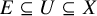 upper E subset of or equal to upper U subset of or equal to upper X
