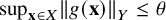 sup Underscript bold x element of upper X Endscripts StartMetric g left parenthesis bold x right parenthesis EndMetric Subscript upper Y Baseline less than or equals theta