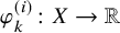 phi Subscript k Superscript left parenthesis i right parenthesis Baseline colon upper X right arrow double struck upper R