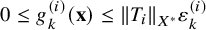 0 less than or equals g Subscript k Superscript left parenthesis i right parenthesis Baseline left parenthesis bold x right parenthesis less than or equals StartMetric upper T Subscript i Baseline EndMetric Subscript upper X Sub Superscript asterisk Baseline epsilon Subscript k Superscript left parenthesis i right parenthesis