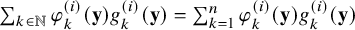 sigma summation Underscript k element of double struck upper N Endscripts phi Subscript k Superscript left parenthesis i right parenthesis Baseline left parenthesis bold y right parenthesis g Subscript k Superscript left parenthesis i right parenthesis Baseline left parenthesis bold y right parenthesis equals sigma summation Underscript k equals 1 Overscript n Endscripts phi Subscript k Superscript left parenthesis i right parenthesis Baseline left parenthesis bold y right parenthesis g Subscript k Superscript left parenthesis i right parenthesis Baseline left parenthesis bold y right parenthesis