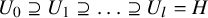 upper U 0 superset of or equal to upper U 1 superset of or equal to ellipsis superset of or equal to upper U Subscript l Baseline equals upper H