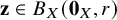 bold z element of upper B Subscript upper X Baseline left parenthesis bold 0 Subscript upper X Baseline comma r right parenthesis
