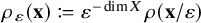 rho Subscript epsilon Baseline left parenthesis bold x right parenthesis colon equals epsilon Superscript minus dimension upper X Baseline rho left parenthesis bold x divided by epsilon right parenthesis