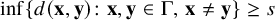 inf left brace d left parenthesis bold x comma bold y right parenthesis colon bold x comma bold y element of normal upper Gamma comma bold x not equals bold y right brace greater than or equals s