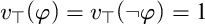 v Subscript normal down tack Baseline left parenthesis phi right parenthesis equals v Subscript normal down tack Baseline left parenthesis not phi right parenthesis equals 1