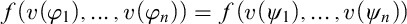 f left parenthesis v left parenthesis phi 1 right parenthesis comma ellipsis comma v left parenthesis phi Subscript n Baseline right parenthesis right parenthesis equals f left parenthesis v left parenthesis psi 1 right parenthesis comma ellipsis comma v left parenthesis psi Subscript n Baseline right parenthesis right parenthesis