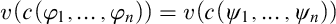 v left parenthesis c left parenthesis phi 1 comma ellipsis comma phi Subscript n Baseline right parenthesis right parenthesis equals v left parenthesis c left parenthesis psi 1 comma ellipsis comma psi Subscript n Baseline right parenthesis right parenthesis