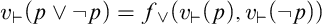 v Subscript right tack Baseline left parenthesis p or not p right parenthesis equals f Subscript or Baseline left parenthesis v Subscript right tack Baseline left parenthesis p right parenthesis comma v Subscript right tack Baseline left parenthesis not p right parenthesis right parenthesis