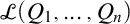 script upper L left parenthesis upper Q 1 comma ellipsis comma upper Q Subscript n Baseline right parenthesis