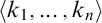 left angle bracket k 1 comma ellipsis comma k Subscript n Baseline right angle bracket