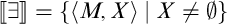 Double bracketed existential quantifier equals the set of all ordered pairs M comma X such that X is not equal to the empty set.