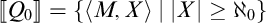 Double bracket Q sub 0 double bracket equals open curly bracket angle bracket M comma X close angle bracket such that the absolute value of X is greater than or equal to aleph sub 0 close curly bracket