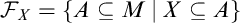 script upper F Subscript upper X Baseline equals StartSet upper A subset of or equal to upper M vertical bar upper X subset of or equal to upper A EndSet