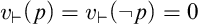 v Subscript right tack Baseline left parenthesis p right parenthesis equals v Subscript right tack Baseline left parenthesis not p right parenthesis equals 0