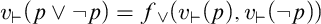 v Subscript right tack Baseline left parenthesis p or not p right parenthesis equals f Subscript or Baseline left parenthesis v Subscript right tack Baseline left parenthesis p right parenthesis comma v Subscript right tack Baseline left parenthesis not p right parenthesis right parenthesis