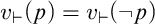v Subscript right tack Baseline left parenthesis p right parenthesis equals v Subscript right tack Baseline left parenthesis not p right parenthesis