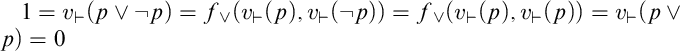 1 equals v Subscript right tack Baseline left parenthesis p or not p right parenthesis equals f Subscript or Baseline left parenthesis v Subscript right tack Baseline left parenthesis p right parenthesis comma v Subscript right tack Baseline left parenthesis not p right parenthesis right parenthesis equals f Subscript or Baseline left parenthesis v Subscript right tack Baseline left parenthesis p right parenthesis comma v Subscript right tack Baseline left parenthesis p right parenthesis right parenthesis equals v Subscript right tack Baseline left parenthesis p or p right parenthesis equals 0