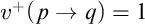 v Superscript plus Baseline left parenthesis p right arrow q right parenthesis equals 1
