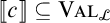 Double bracket c close double bracket is a subset of or equal to V A L sub script script L.