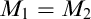 upper M 1 equals upper M 2