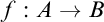 f colon upper A right arrow upper B