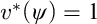 v Superscript asterisk Baseline left parenthesis psi right parenthesis equals 1