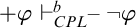 plus phi right tack Subscript upper C upper P upper L Superscript b Baseline minus not phi