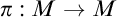 pi colon upper M right arrow upper M