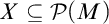 upper X subset of or equal to script upper P left parenthesis upper M right parenthesis
