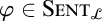 phi is an element of S E N T sub script script L