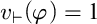 v Subscript right tack Baseline left parenthesis phi right parenthesis equals 1