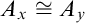 upper A Subscript x Baseline approximately equals upper A Subscript y
