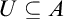 upper U subset of or equal to upper A