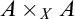 upper A times Subscript upper X Baseline upper A