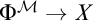 normal upper Phi Superscript script upper M Baseline right arrow upper X