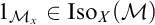 1 sub M sub x is an element of Iso sub X (M).