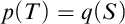 p left parenthesis upper T right parenthesis equals q left parenthesis upper S right parenthesis