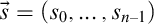 ModifyingAbove s With right arrow equals left parenthesis s 0 comma ellipsis comma s Subscript n minus 1 Baseline right parenthesis