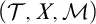 left parenthesis script upper T comma upper X comma script upper M right parenthesis