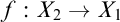f colon upper X 2 right arrow upper X 1