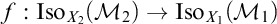 f colon I s o sub X sub 2 (M sub 2) arrow I s o sub X sub 1 (M sub 1)