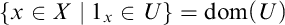 The set of x in X such that 1 sub x is in U equals d o m (U)
