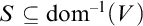 S is a subset of or equal to dom super minus 1 (V)