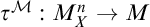 tau Superscript script upper M Baseline colon upper M Subscript upper X Superscript n Baseline right arrow upper M