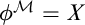 phi Superscript script upper M Baseline equals upper X