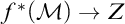 f Superscript asterisk Baseline left parenthesis script upper M right parenthesis right arrow upper Z