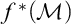 f Superscript asterisk Baseline left parenthesis script upper M right parenthesis