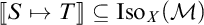 Double bracket S maps to T double bracket is a subset of I s o sub X (M).